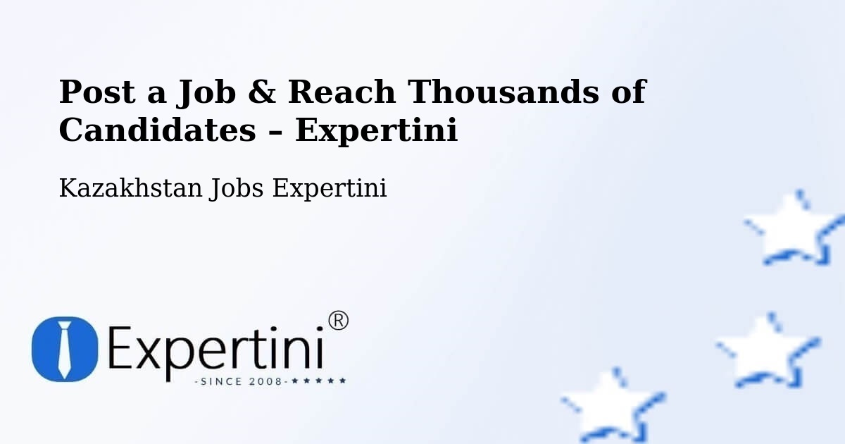 Post a Job in Kazakhstan – Hire the Right Talent - Kazakhstan Jobs Expertini