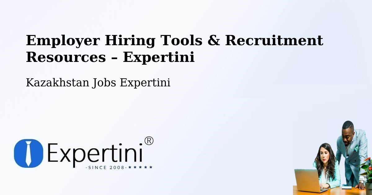 Employer Hiring Tools & Recruitment Resources – Kazakhstan - Kazakhstan Jobs Expertini